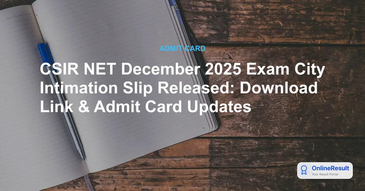 CSIR NET December 2025 Exam City Intimation Slip Released: Download Link & Admit Card Updates