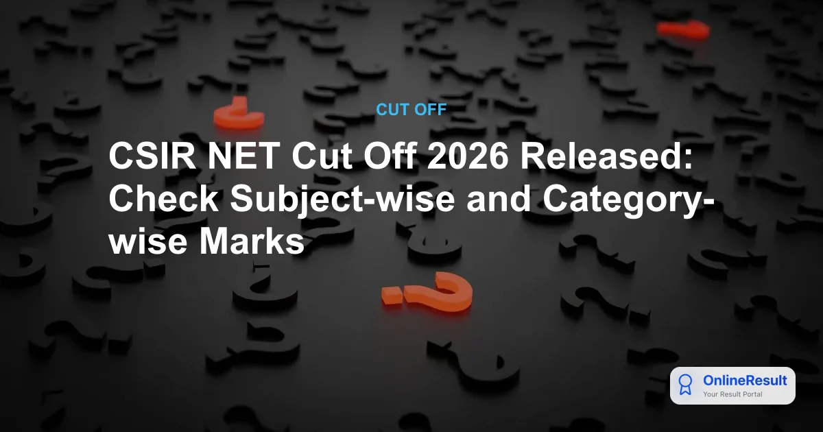 CSIR NET Cut Off 2026 Released: Check Subject-wise and Category-wise Marks