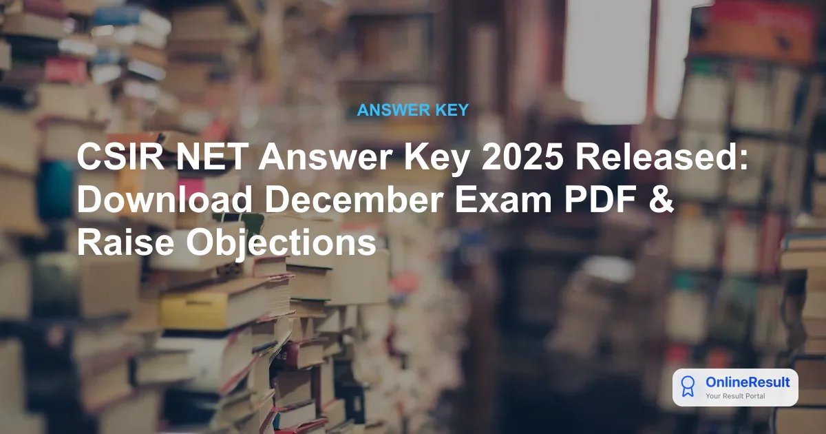 CSIR NET Answer Key 2025 Released: Download December Exam PDF & Raise Objections