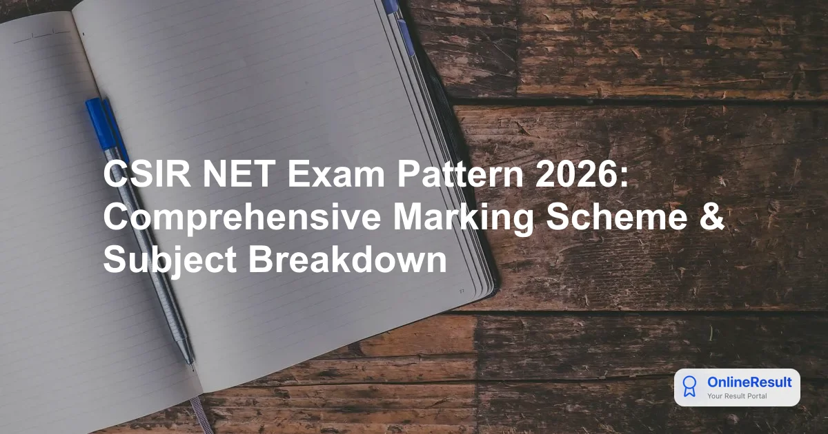 CSIR NET Exam Pattern 2026: Comprehensive Marking Scheme & Subject Breakdown