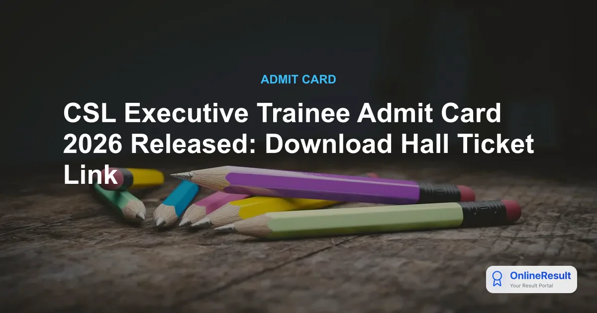 CSL Executive Trainee Admit Card 2026 Released: Download Hall Ticket Link