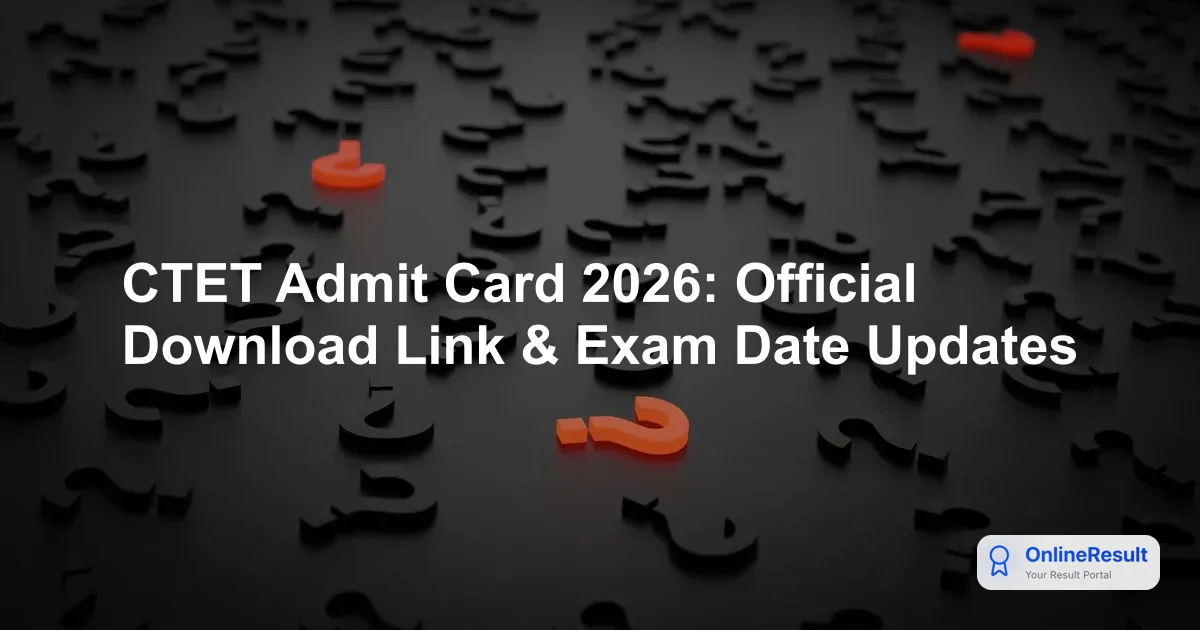 CTET Admit Card 2026: Official Download Link & Exam Date Updates