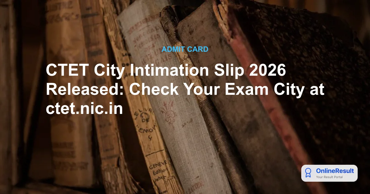 CTET City Intimation Slip 2026 Released: Check Your Exam City at ctet.nic.in