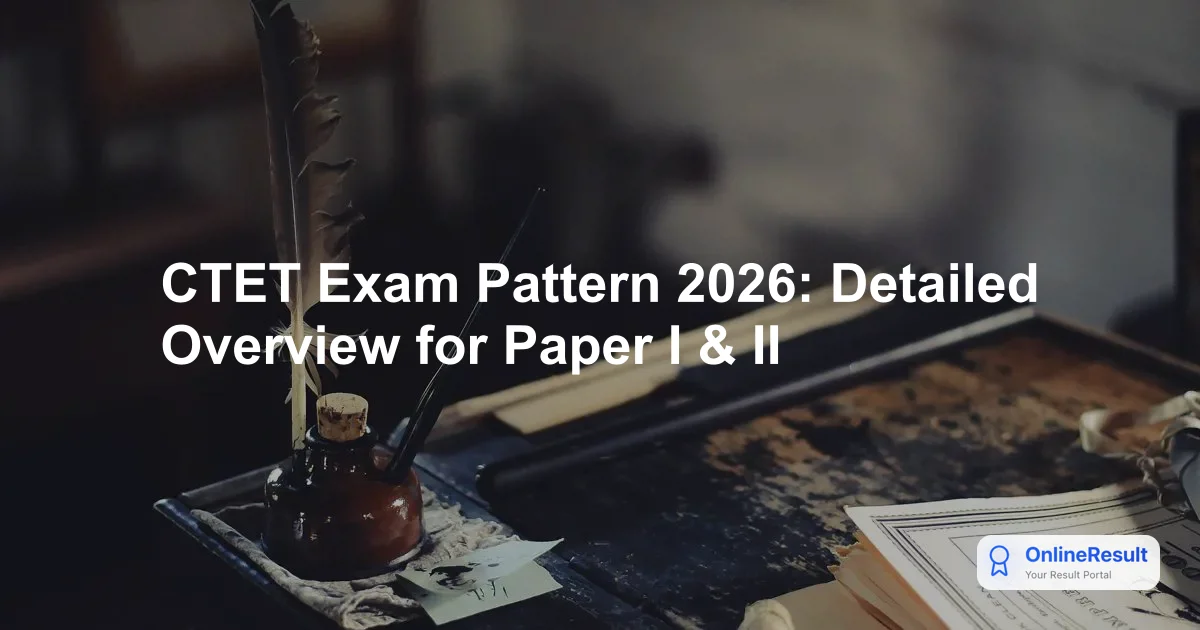 CTET Exam Pattern 2026: Detailed Overview for Paper I & II