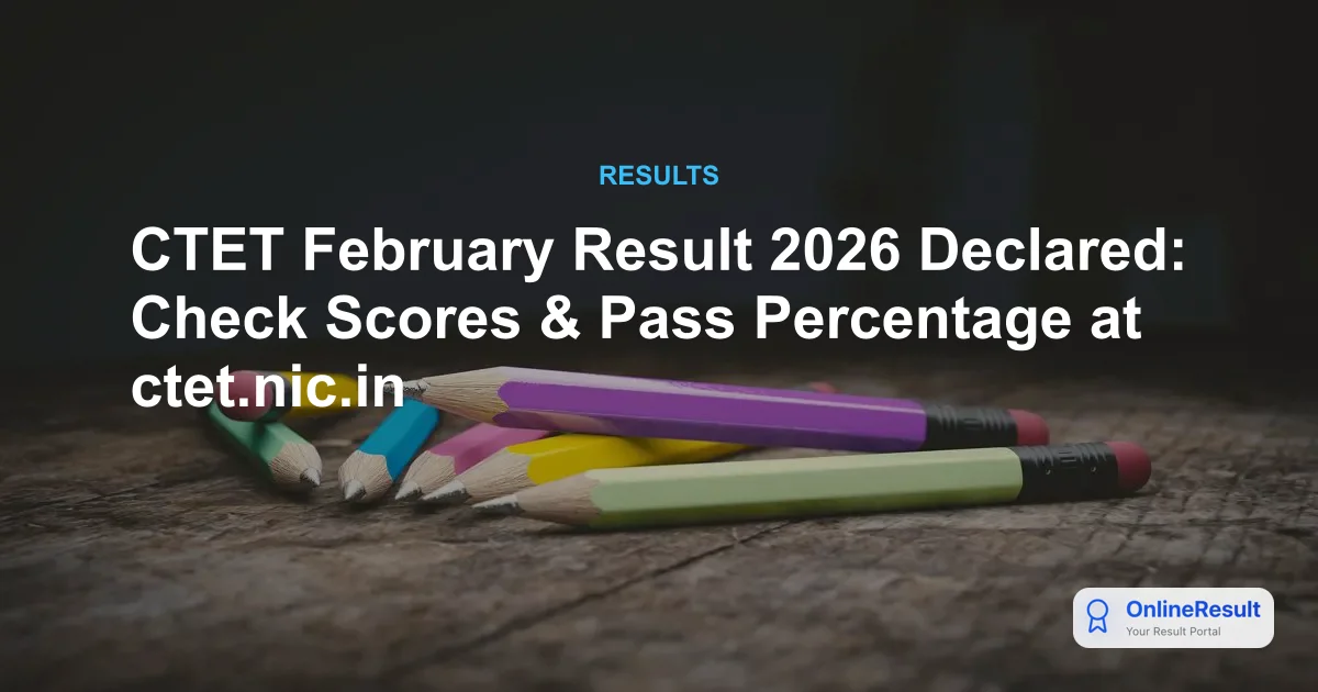 CTET February Result 2026 Declared: Check Scores & Pass Percentage at ctet.nic.in