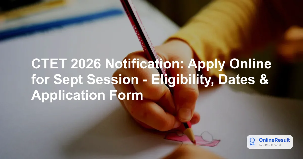 CTET 2026 Notification: Apply Online for Sept Session - Eligibility, Dates & Application Form