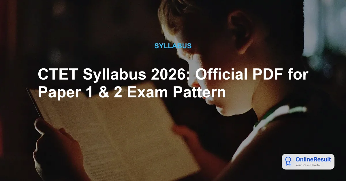 CTET Syllabus 2026: Official PDF for Paper 1 & 2 Exam Pattern