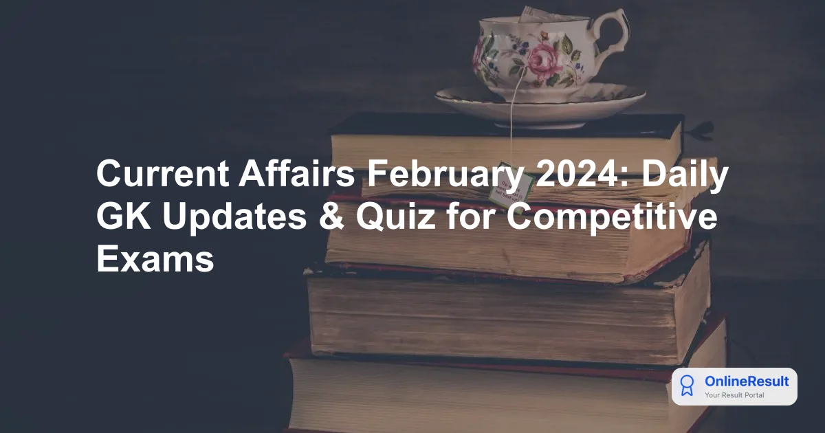 Current Affairs February 2024: Daily GK Updates & Quiz for Competitive Exams