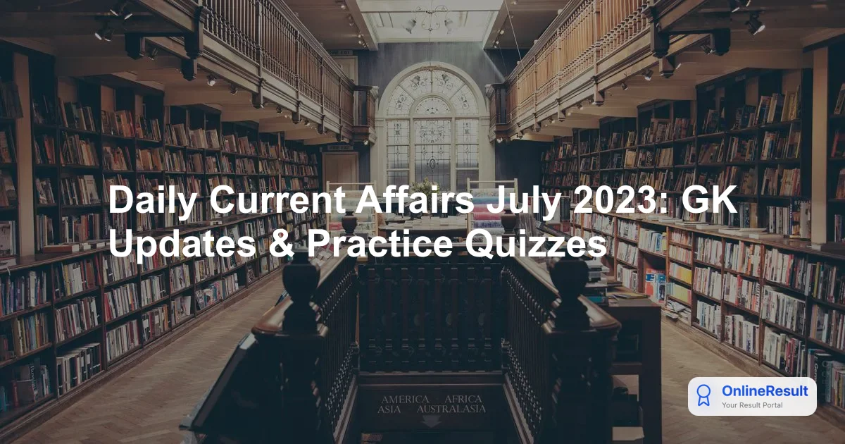 Daily Current Affairs July 2023: GK Updates & Practice Quizzes