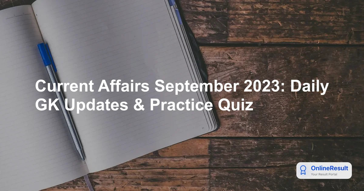 Current Affairs September 2023: Daily GK Updates & Practice Quiz
