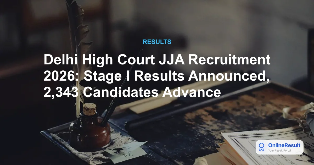 Delhi High Court JJA Recruitment 2026: Stage I Results Announced, 2,343 Candidates Advance