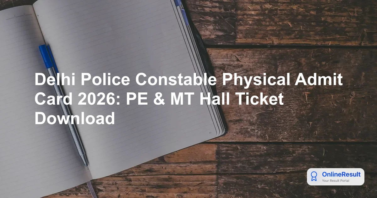 Delhi Police Constable Physical Admit Card 2026: PE & MT Hall Ticket Download