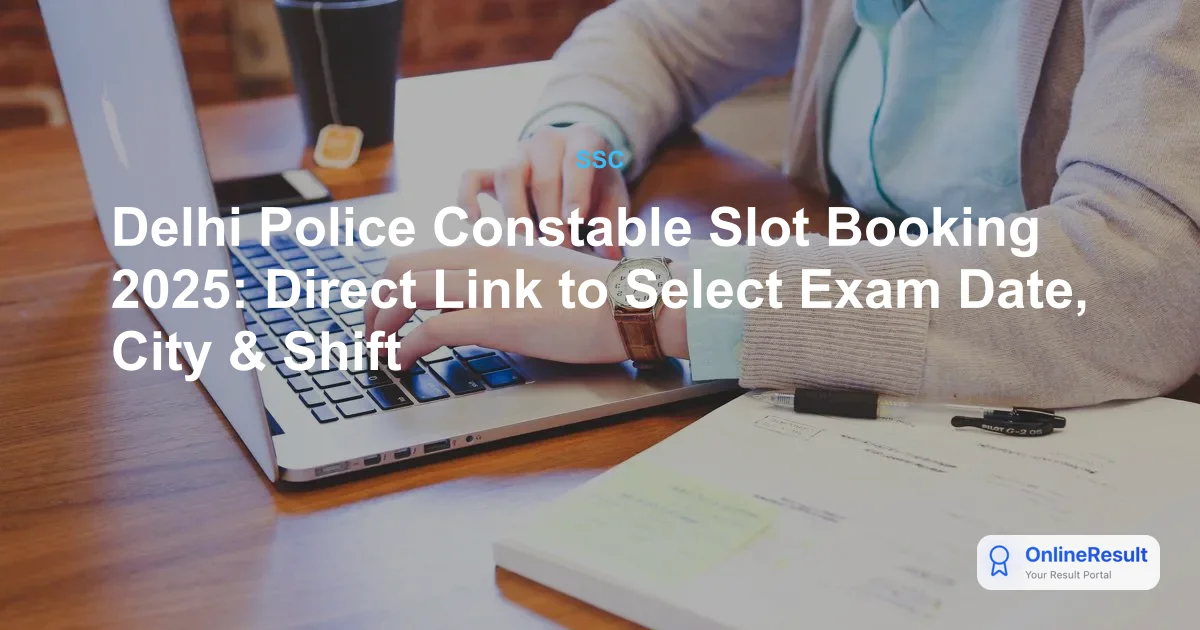 Delhi Police Constable Slot Booking 2025: Direct Link to Select Exam Date, City & Shift
