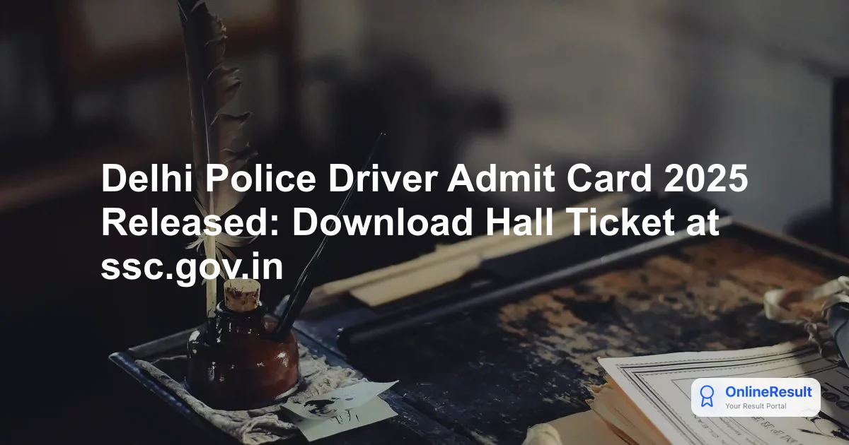 Delhi Police Driver Admit Card 2025 Released: Download Hall Ticket at ssc.gov.in