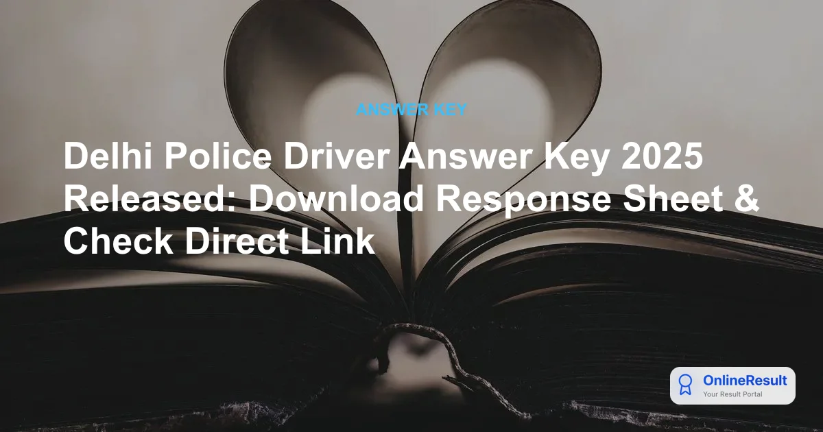 Delhi Police Driver Answer Key 2025 Released: Download Response Sheet & Check Direct Link