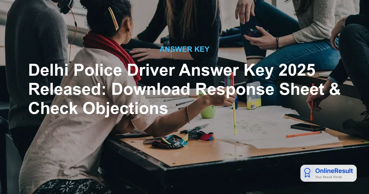 Delhi Police Driver Answer Key 2025 Released: Download Response Sheet & Check Objections