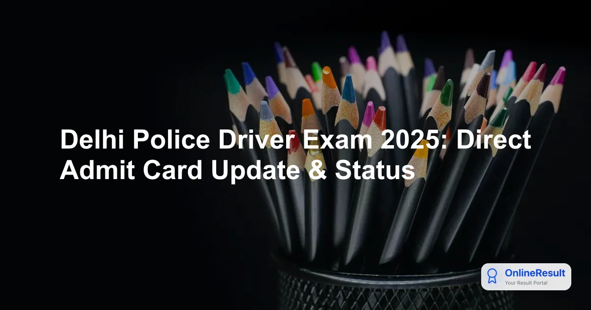 Delhi Police Driver Exam 2025: Direct Admit Card Update & Status