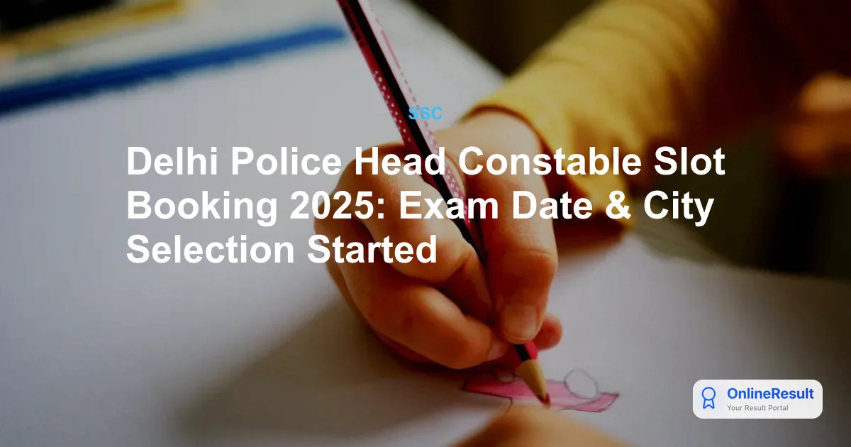 Delhi Police Head Constable Slot Booking 2025: Exam Date & City Selection Started