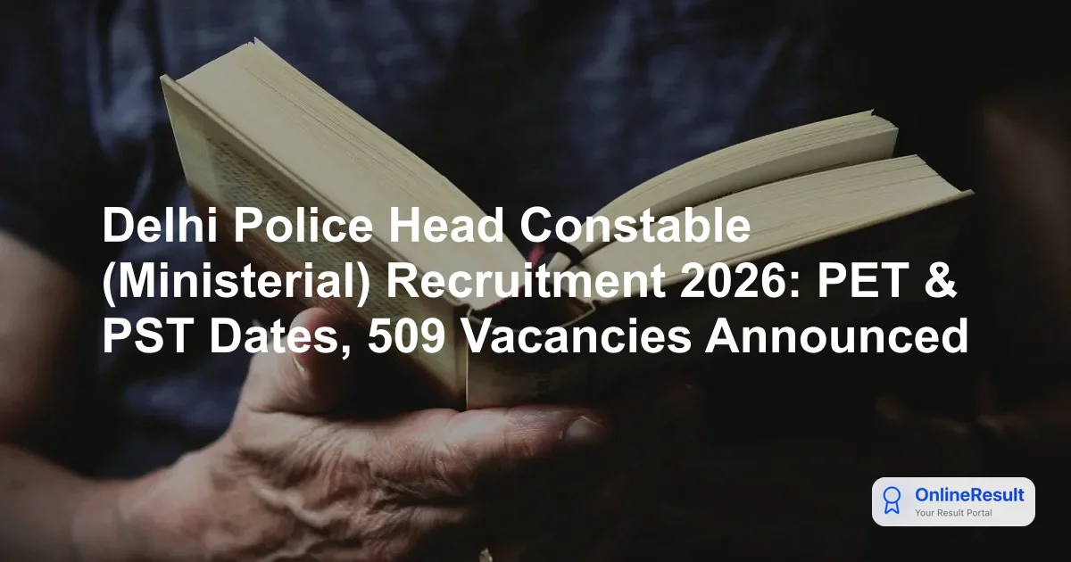 Delhi Police Head Constable (Ministerial) Recruitment 2026: PET/PST Dates, 509 Vacancies & Exam Details
