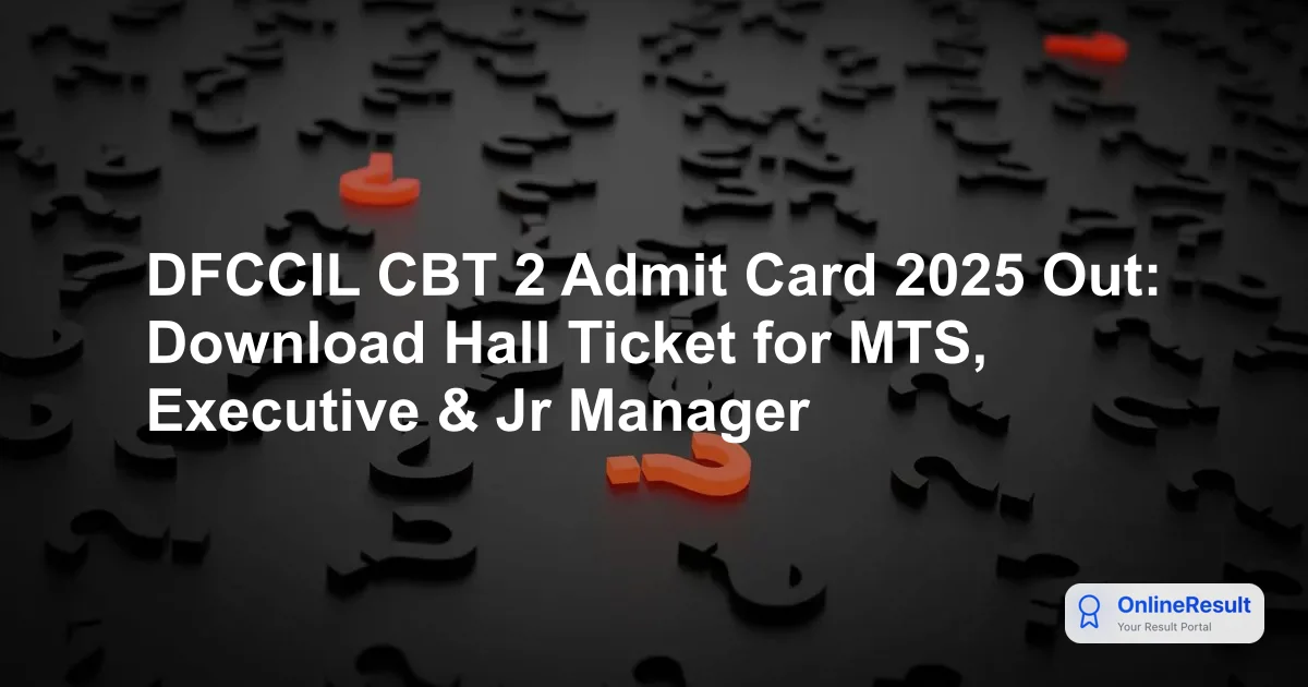 DFCCIL CBT 2 Admit Card 2025 Out: Download Hall Ticket for MTS, Executive & Jr Manager