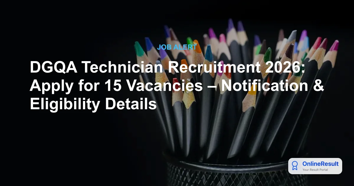 DGQA Technician Recruitment 2026: Apply for 15 Vacancies – Notification & Eligibility Details