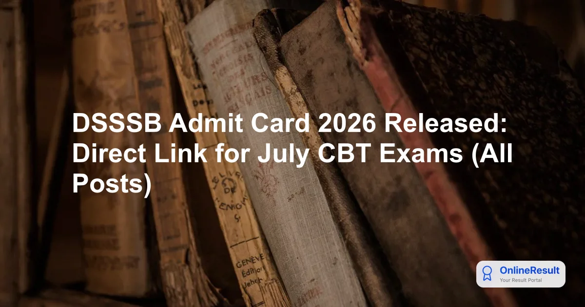 DSSSB Admit Card 2026 Released: Direct Link for July CBT Exams (All Posts)