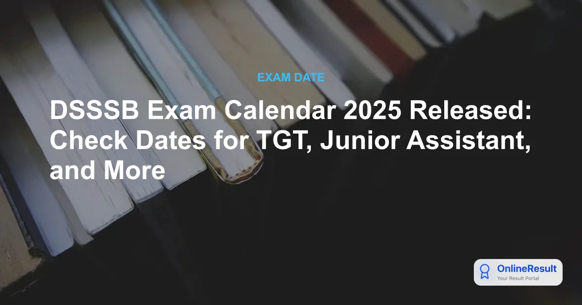 DSSSB Exam Calendar 2025 Released: Check Dates for TGT, Junior Assistant, and More