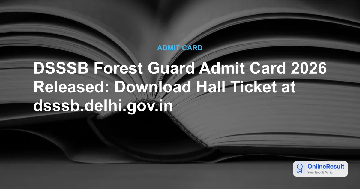 DSSSB Forest Guard Admit Card 2026 Released: Download Hall Ticket at dsssb.delhi.gov.in