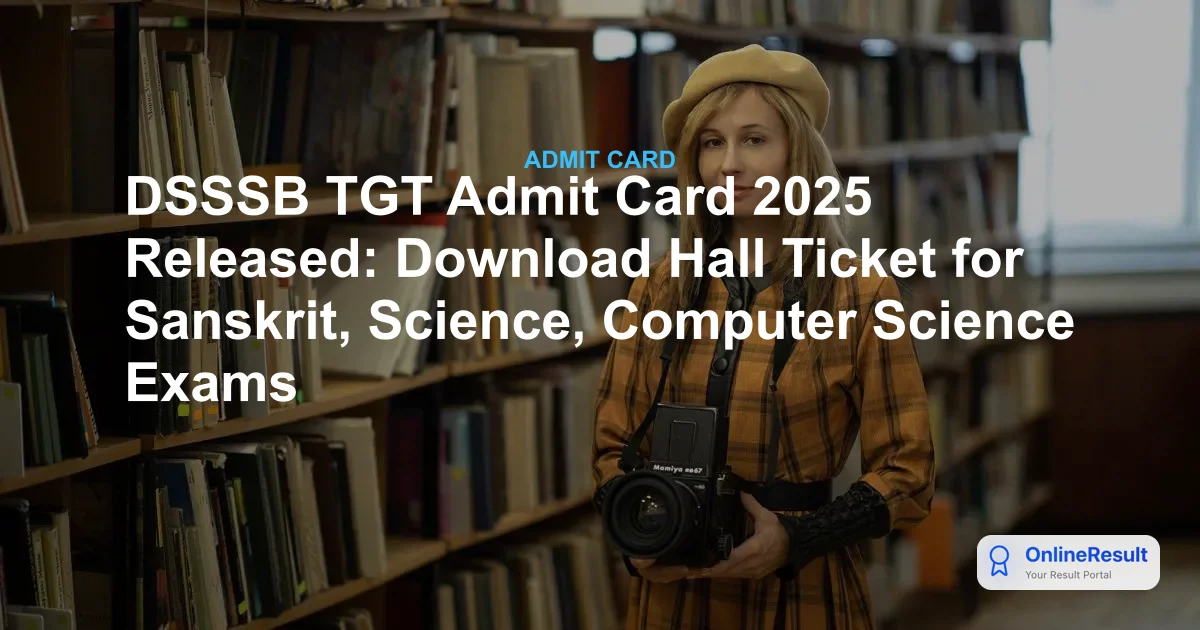DSSSB TGT Admit Card 2025 Released: Download Hall Ticket for Sanskrit, Science, Computer Science Exams