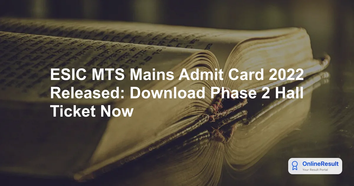 ESIC MTS Mains Admit Card 2022 Released: Download Phase 2 Hall Ticket Now