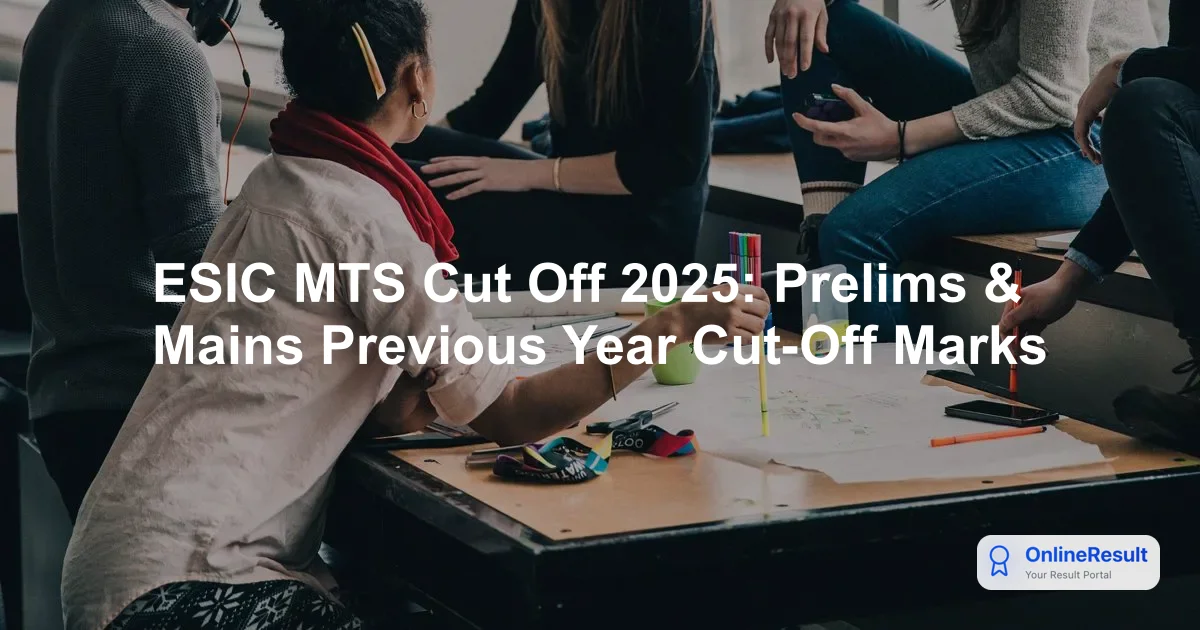 ESIC MTS Cut Off 2025: Prelims & Mains Previous Year Cut-Off Marks