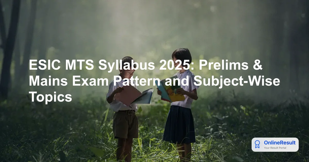ESIC MTS Syllabus 2025: Prelims & Mains Exam Pattern and Subject-Wise Topics