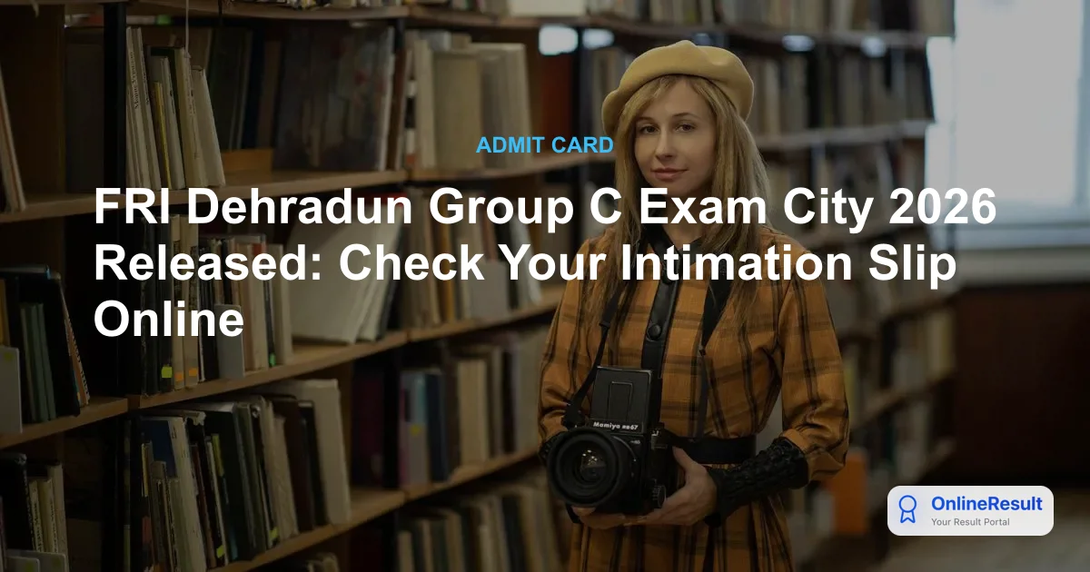 FRI Dehradun Group C Exam City 2026 Released: Check Your Intimation Slip Online