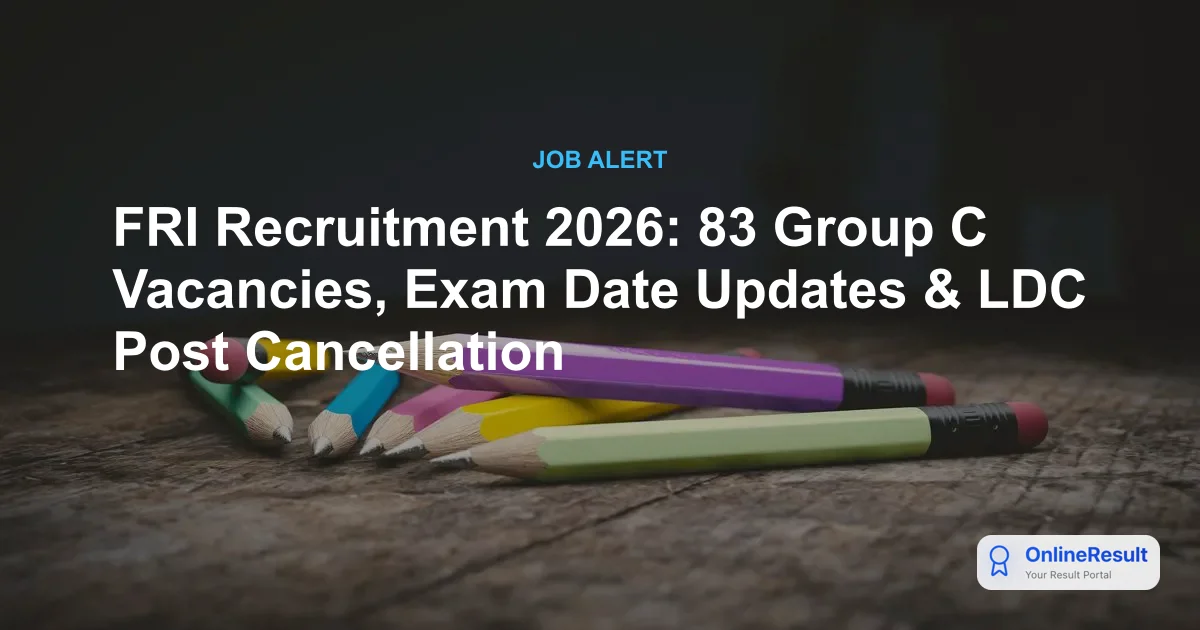 FRI Recruitment 2026: 83 Group C Vacancies, Exam Date Updates & LDC Post Cancellation