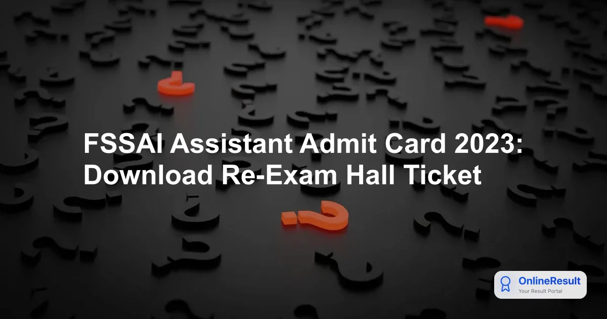 FSSAI Assistant Admit Card 2023: Download Re-Exam Hall Ticket