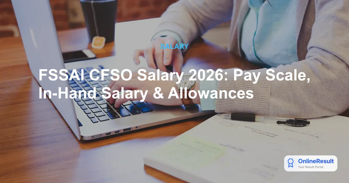FSSAI CFSO Salary 2026: Pay Scale, In-Hand Salary & Allowances