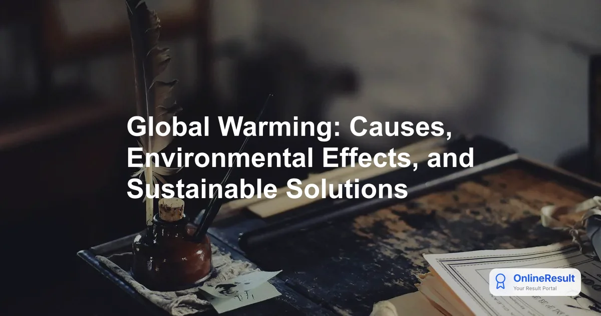 Global Warming: Causes, Environmental Effects, and Sustainable Solutions