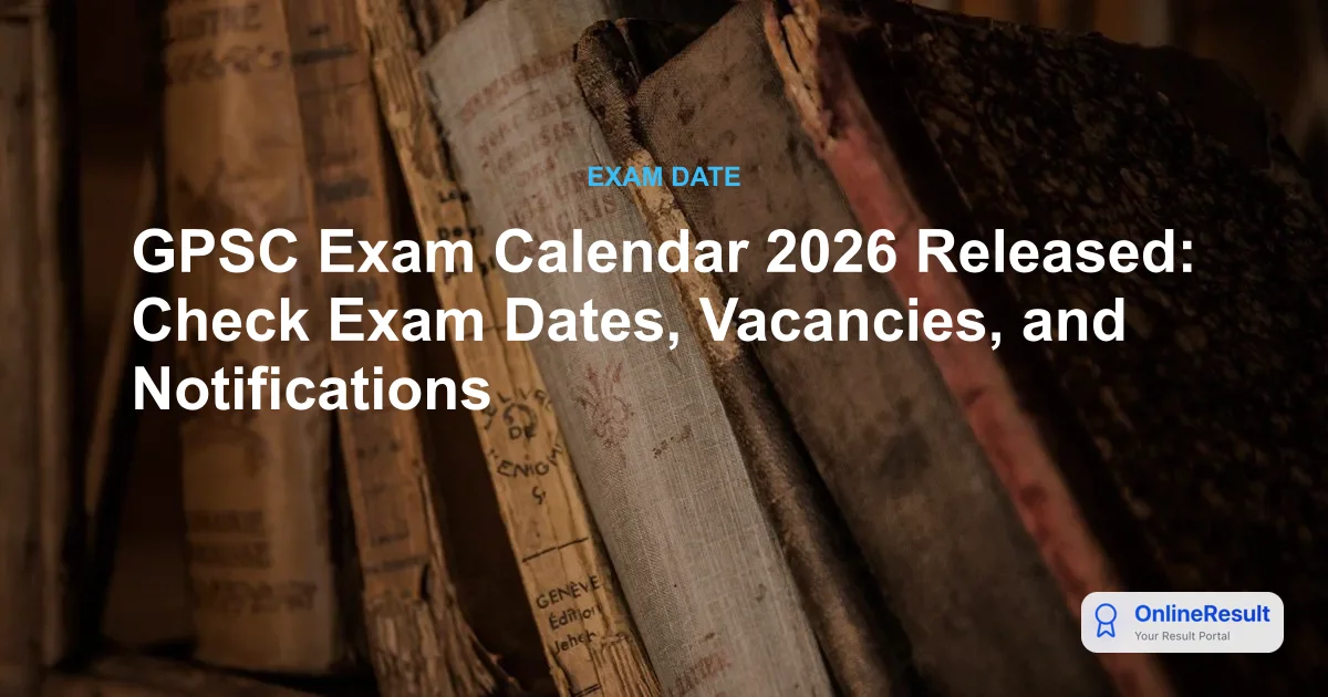 GPSC Exam Calendar 2026 Released: Check Exam Dates, Vacancies, and Notifications