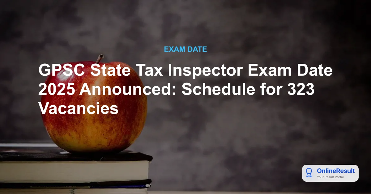 GPSC State Tax Inspector Exam Date 2025 Announced: Schedule for 323 Vacancies