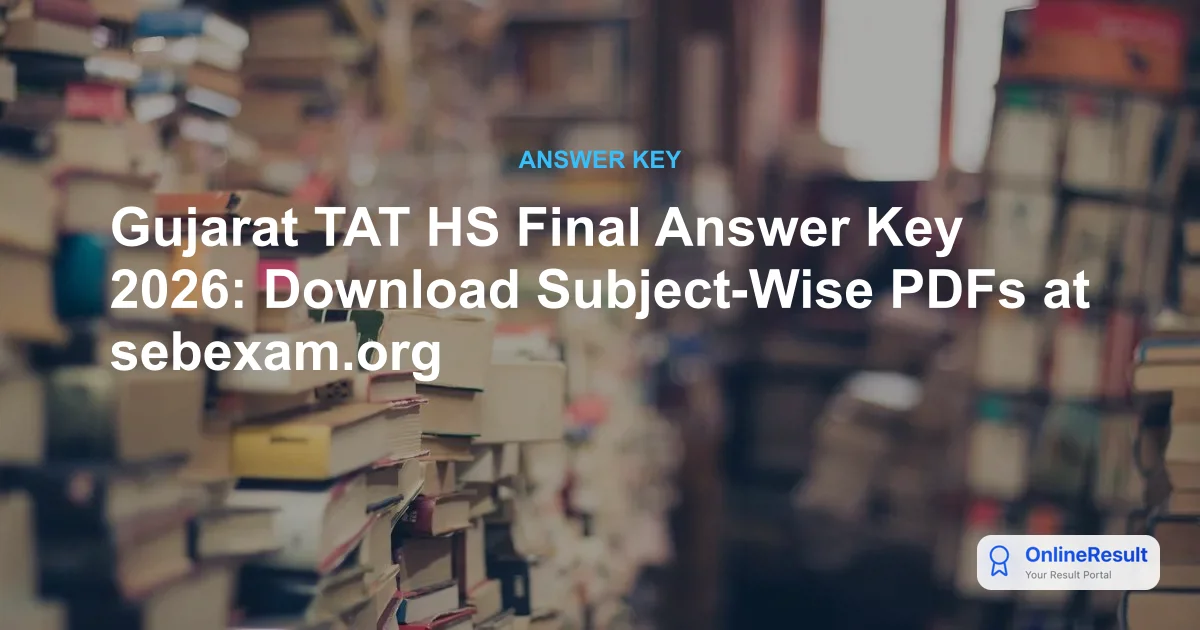 Gujarat TAT HS Final Answer Key 2026: Download Subject-Wise PDFs at sebexam.org