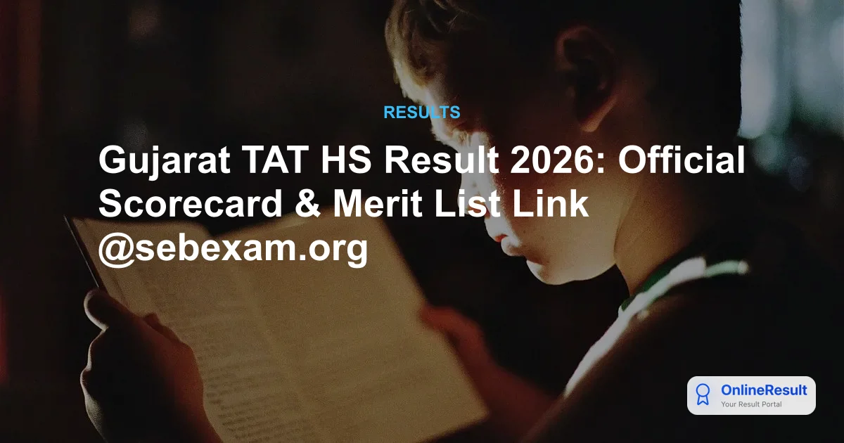 Gujarat TAT HS Result 2026: Official Scorecard & Merit List Link @sebexam.org