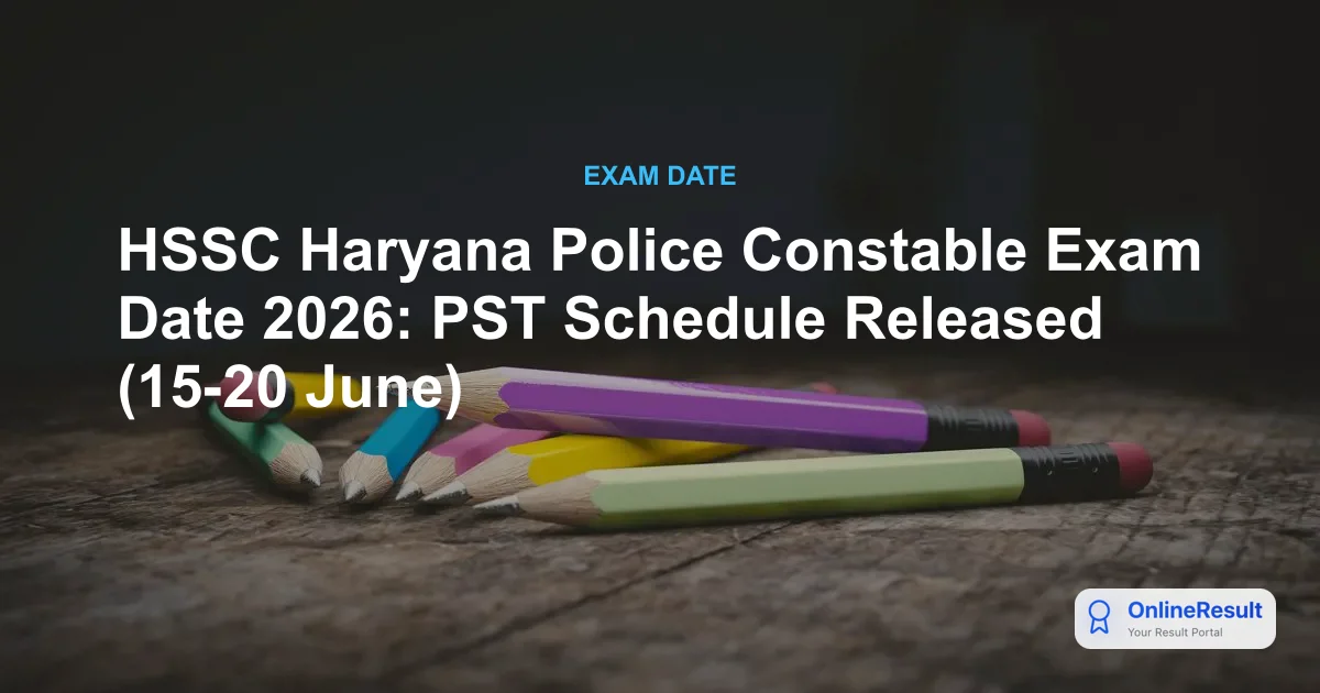 HSSC Haryana Police Constable Exam Date 2026: PST Schedule Released (15-20 June)