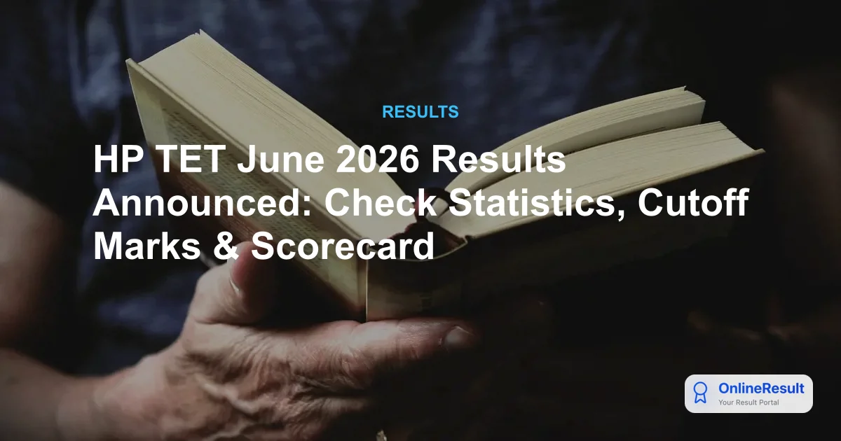 HP TET June 2026 Results Announced: Check Statistics, Cutoff Marks & Scorecard