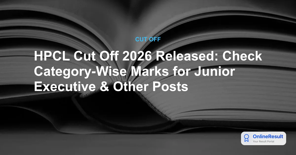 HPCL Cut Off 2026 Released: Check Category-Wise Marks for Junior Executive & Other Posts