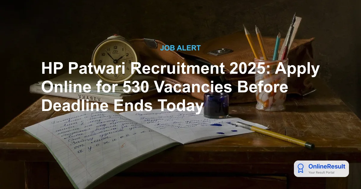 HP Patwari Recruitment 2025: Apply Online for 530 Vacancies Before Deadline Ends Today