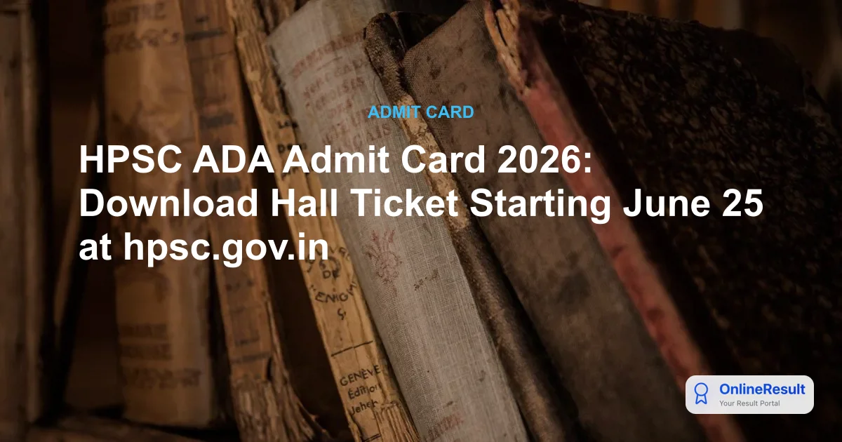 HPSC ADA Admit Card 2026: Download Hall Ticket Starting June 25 at hpsc.gov.in