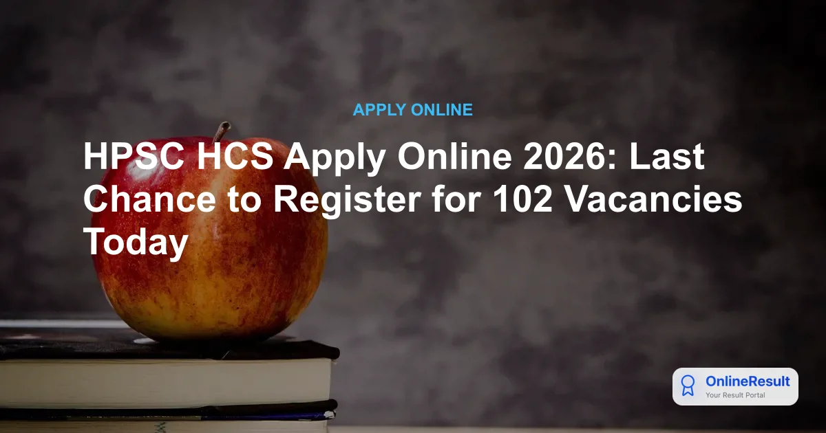 HPSC HCS Apply Online 2026: Last Chance to Register for 102 Vacancies Today