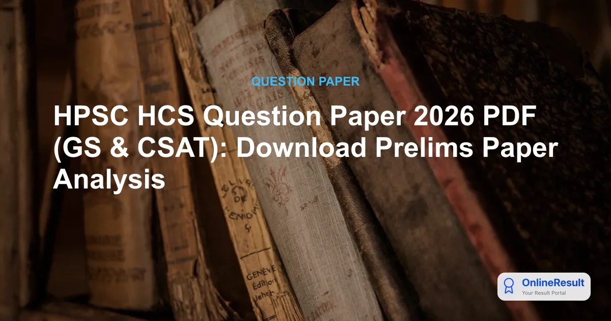 HPSC HCS Question Paper 2026 PDF (GS & CSAT): Download Prelims Paper Analysis