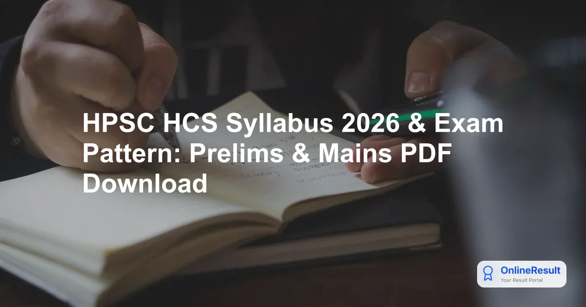 HPSC HCS Syllabus 2026 & Exam Pattern: Prelims & Mains PDF Download