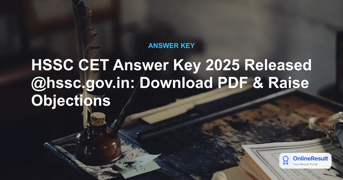 HSSC CET Answer Key 2025 Released @hssc.gov.in: Download PDF & Raise Objections